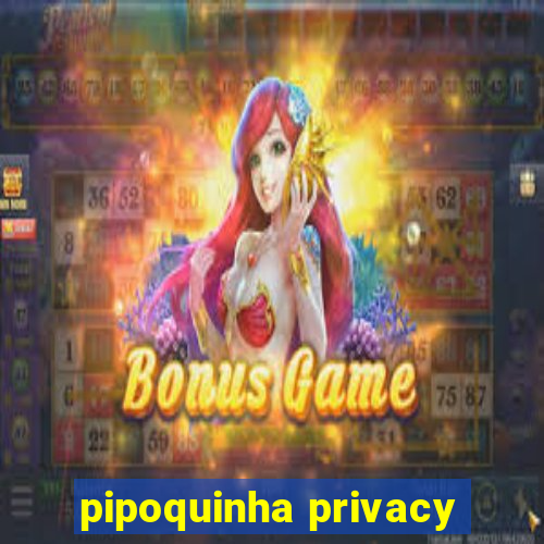 pipoquinha privacy